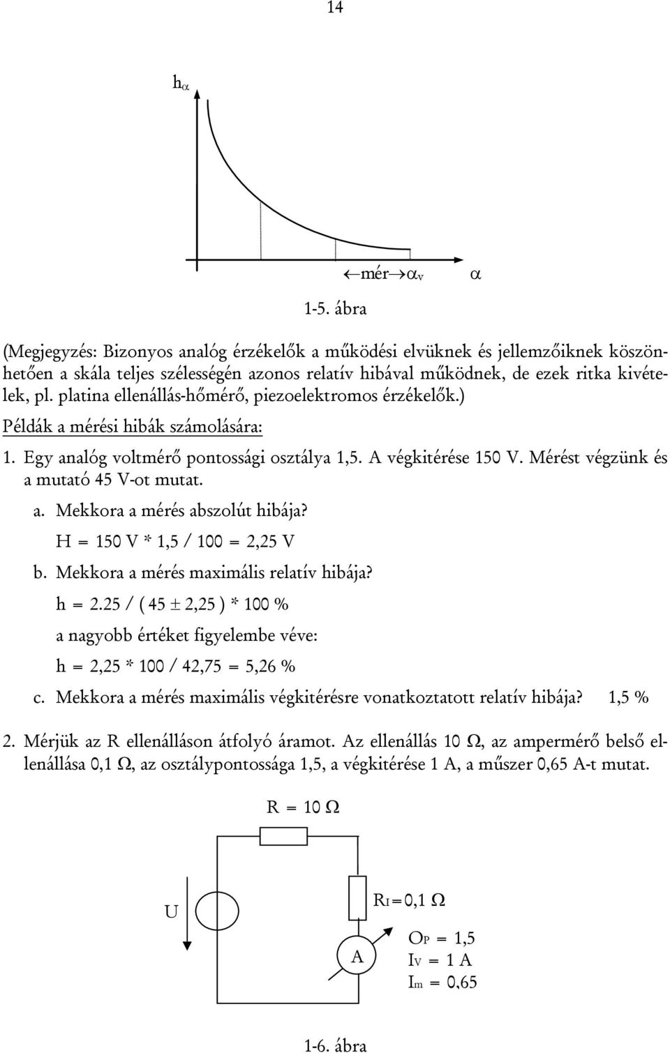 platina ellenállás-hőmérő, piezoelektromos érzékelők.) Példák a mérési hibák számolására:. Egy analóg voltmérő pontossági osztálya,5. A végkitérése 50 V. Mérést végzünk és a mutató 45 V-ot mutat. a. Mekkora a mérés abszolút hibája?