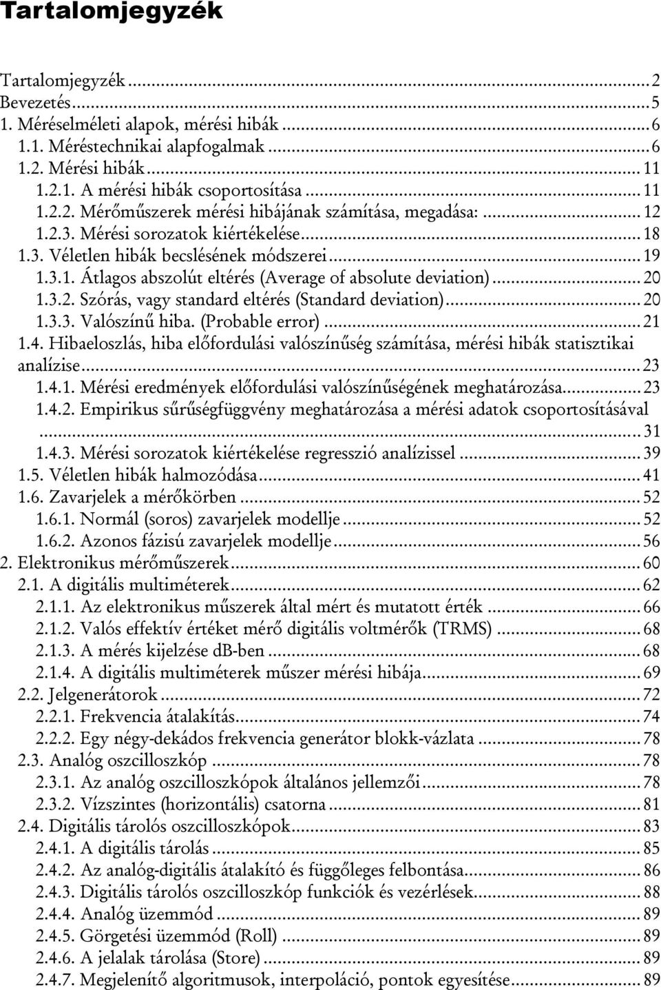 ..0.3.. Szórás, vagy standard eltérés (Standard deviation)...0.3.3. Valószínű hiba. (Probable error)....4. Hibaeloszlás, hiba előfordulási valószínűség számítása, mérési hibák statisztikai analízise.