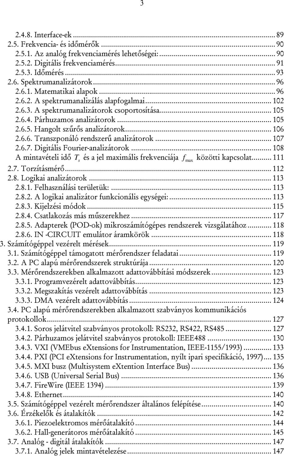 .. 07.6.7. Digitális Fourier-analizátorok... 08 A mintavételi idő T s és a jel maximális frekvenciája f max közötti kapcsolat....7. Torzításmérő....8. Logikai analizátorok... 3.8.. Felhasználási területük:.