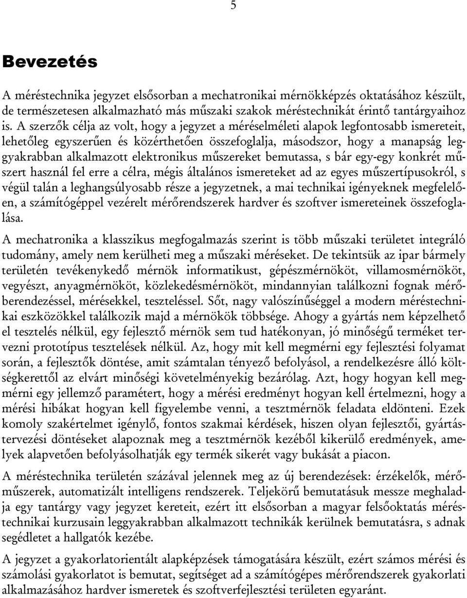 elektronikus műszereket bemutassa, s bár egy-egy konkrét műszert használ fel erre a célra, mégis általános ismereteket ad az egyes műszertípusokról, s végül talán a leghangsúlyosabb része a