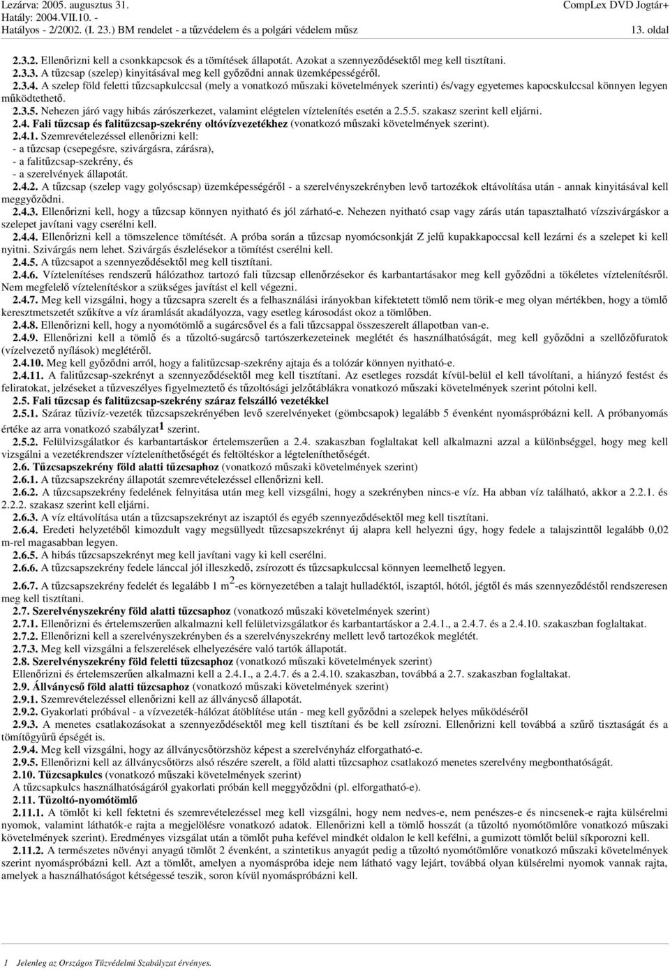Nehezen járó vagy hibás zárószerkezet, valamint elégtelen víztelenítés esetén a 2.5.5. szakasz szerint kell eljárni. 2.4.