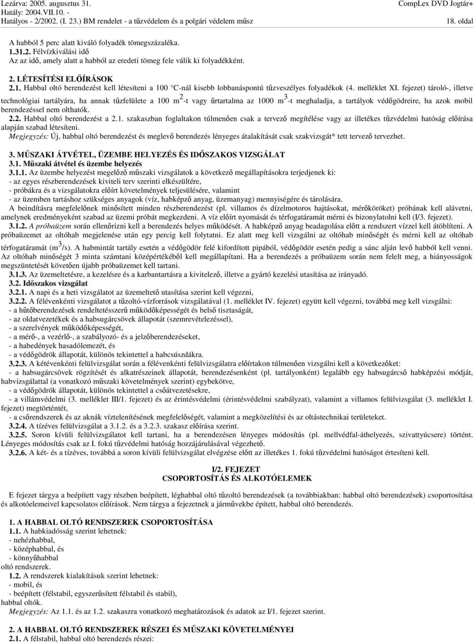 fejezet) tároló-, illetve technológiai tartályára, ha annak tzfelülete a 100 m 2 -t vagy rtartalma az 1000 m 3 -t meghaladja, a tartályok védgödreire, ha azok mobil berendezéssel nem olthatók. 2.2. Habbal oltó berendezést a 2.