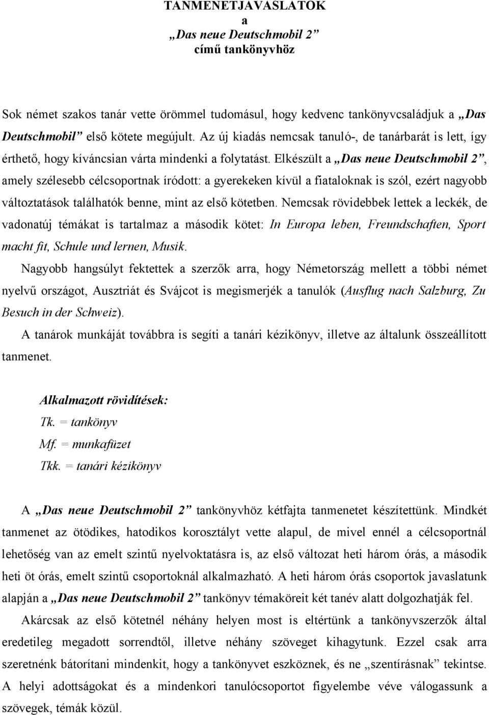 Elkészült a Das neue Deutschmobil 2, amely szélesebb célcsoportnak íródott: a gyerekeken kívül a fiataloknak is szól, ezért nagyobb változtatások találhatók benne, mint az első kötetben.