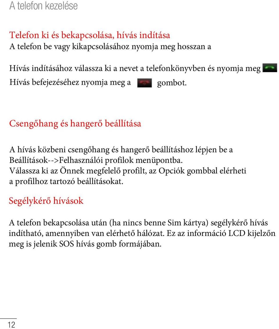 Csengőhang és hangerő beállítása A hívás közbeni csengőhang és hangerő beállításhoz lépjen be a Beállítások-->Felhasználói profilok menüpontba.