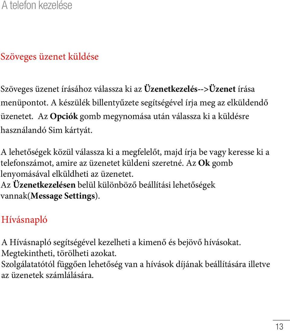 A lehetőségek közül válassza ki a megfelelőt, majd írja be vagy keresse ki a telefonszámot, amire az üzenetet küldeni szeretné. Az Ok gomb lenyomásával elküldheti az üzenetet.