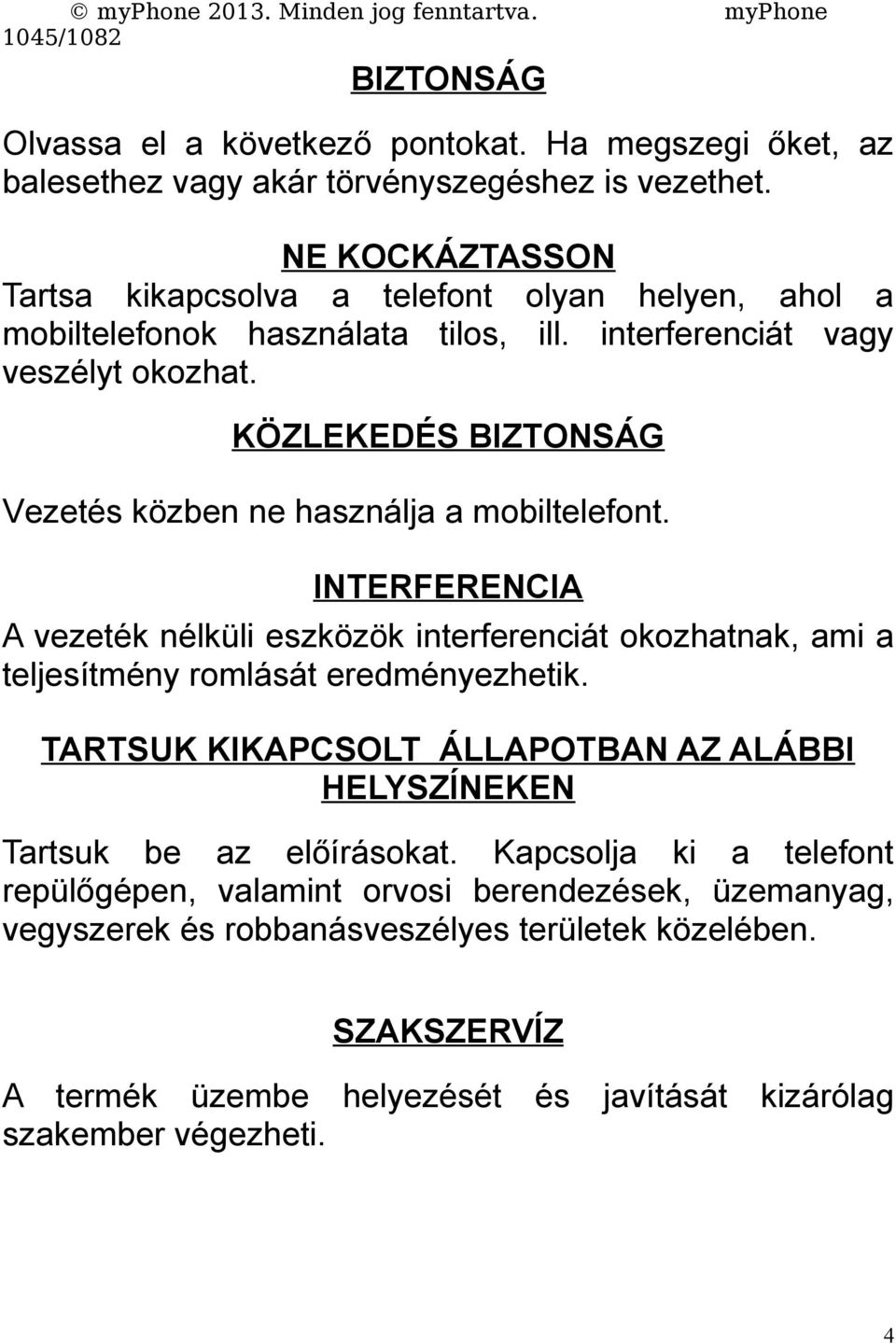 KÖZLEKEDÉS BIZTONSÁG Vezetés közben ne használja a mobiltelefont. INTERFERENCIA A vezeték nélküli eszközök interferenciát okozhatnak, ami a teljesítmény romlását eredményezhetik.