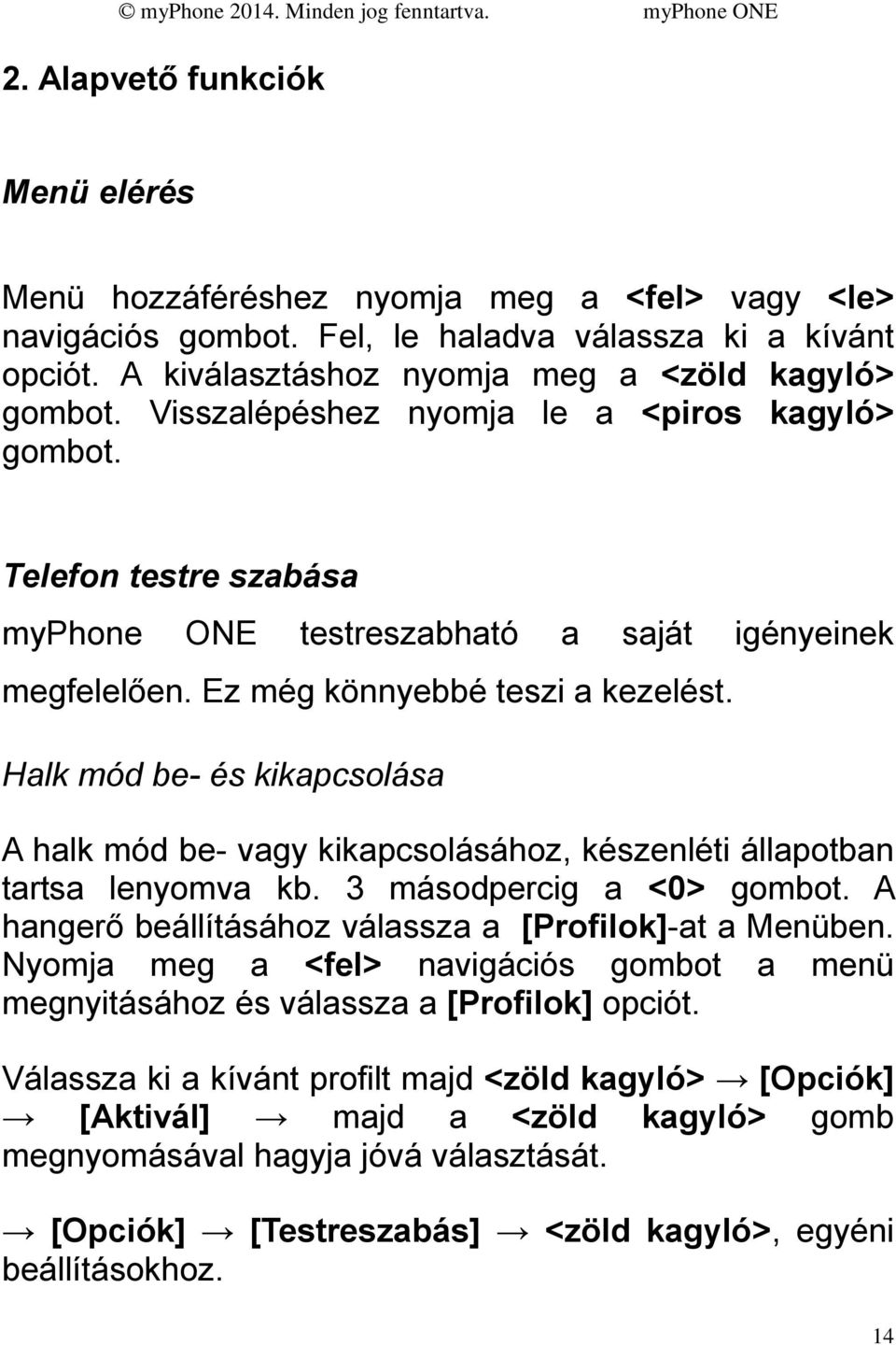 Halk mód be- és kikapcsolása A halk mód be- vagy kikapcsolásához, készenléti állapotban tartsa lenyomva kb. 3 másodpercig a <0> gombot. A hangerő beállításához válassza a [Profilok]-at a Menüben.