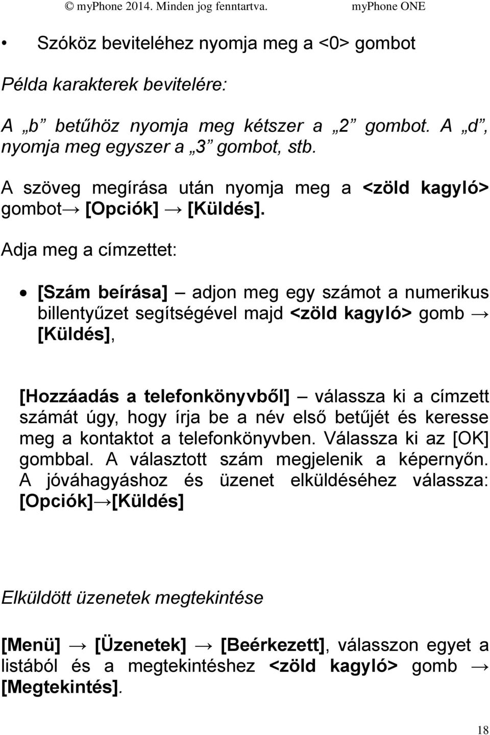 Adja meg a címzettet: [Szám beírása] adjon meg egy számot a numerikus billentyűzet segítségével majd <zöld kagyló> gomb [Küldés], [Hozzáadás a telefonkönyvből] válassza ki a címzett számát úgy,