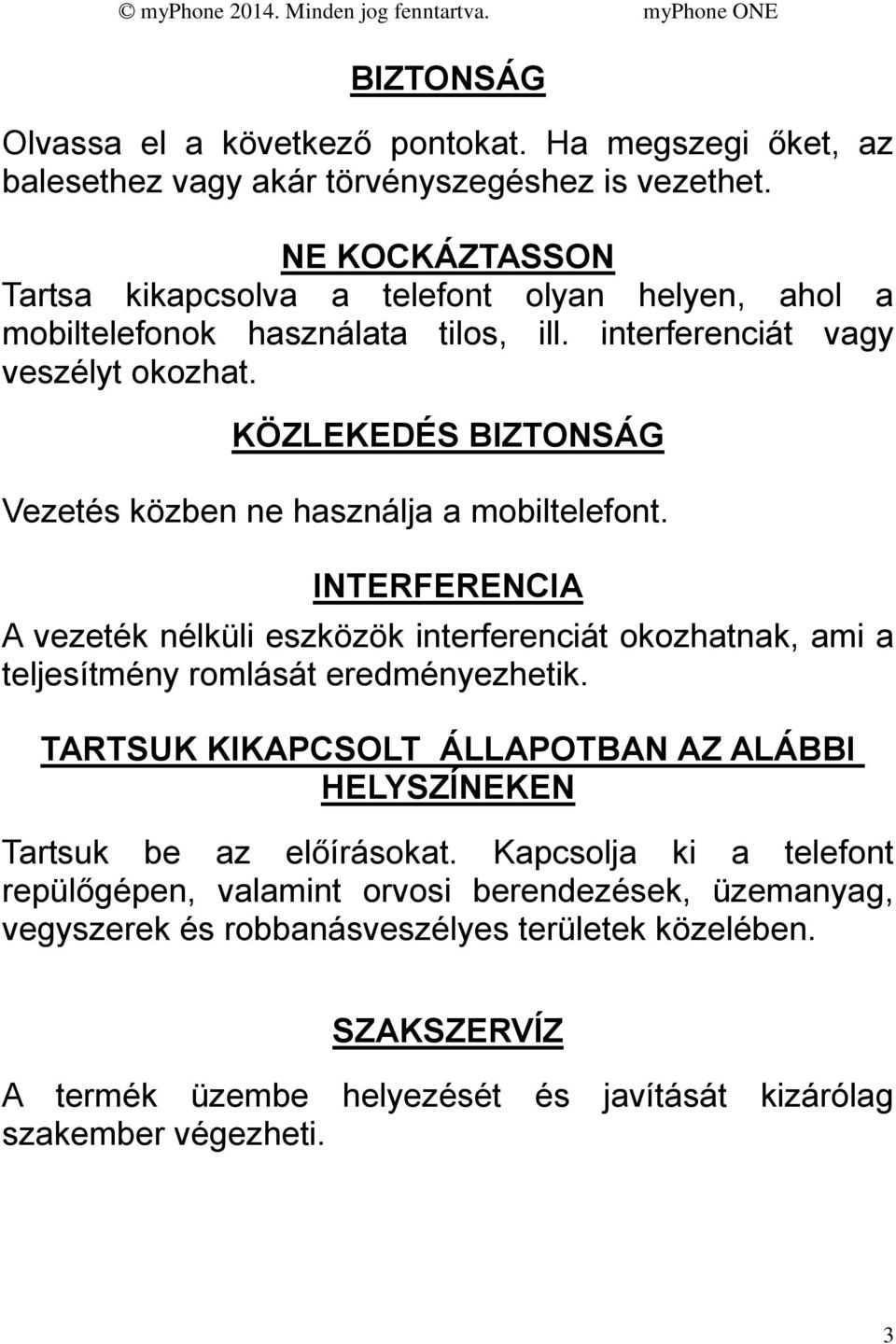 KÖZLEKEDÉS BIZTONSÁG Vezetés közben ne használja a mobiltelefont. INTERFERENCIA A vezeték nélküli eszközök interferenciát okozhatnak, ami a teljesítmény romlását eredményezhetik.