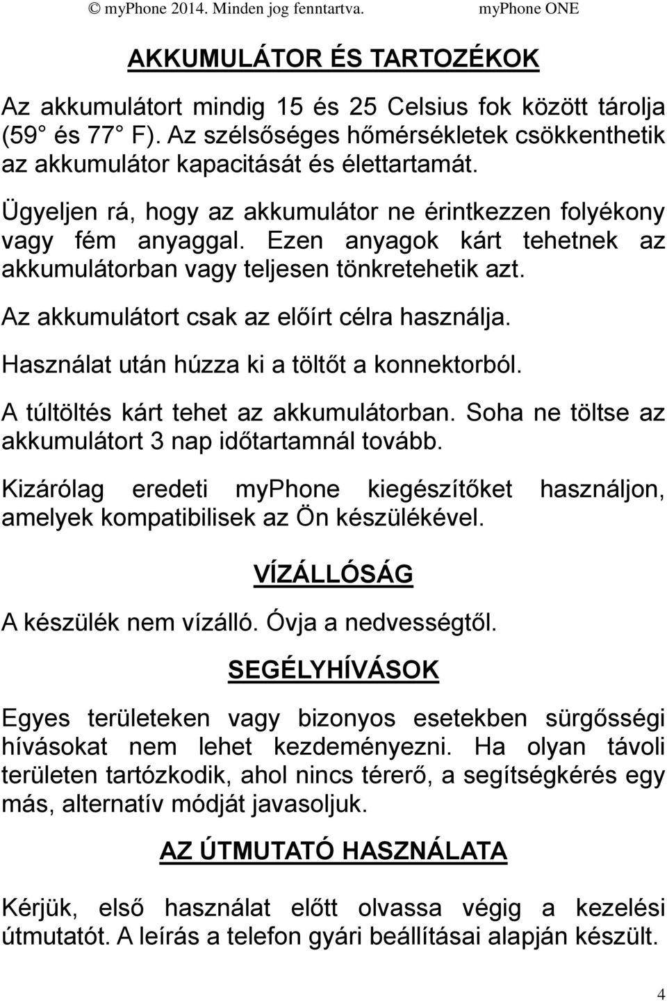 Az akkumulátort csak az előírt célra használja. Használat után húzza ki a töltőt a konnektorból. A túltöltés kárt tehet az akkumulátorban. Soha ne töltse az akkumulátort 3 nap időtartamnál tovább.