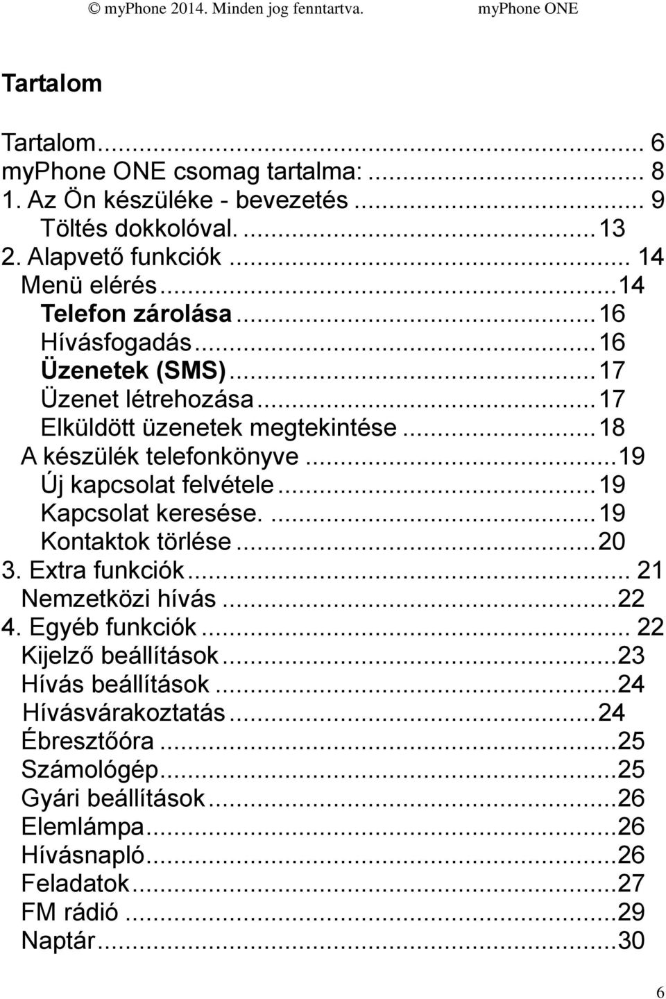 .. 19 Új kapcsolat felvétele... 19 Kapcsolat keresése.... 19 Kontaktok törlése... 20 3. Extra funkciók... 21 Nemzetközi hívás... 22 4. Egyéb funkciók.