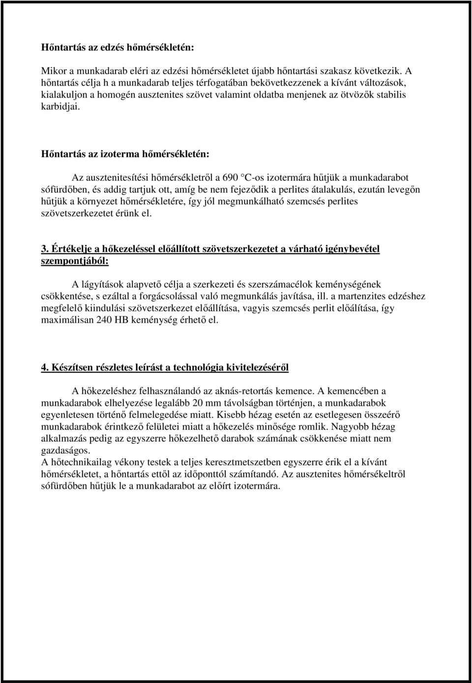 Hőntartás az izoterma hőmérsékletén: Az ausztenitesítési hőmérsékletről a 690 C-os izotermára hűtjük a munkadarabot sófürdőben, és addig tartjuk ott, amíg be nem fejeződik a perlites átalakulás,