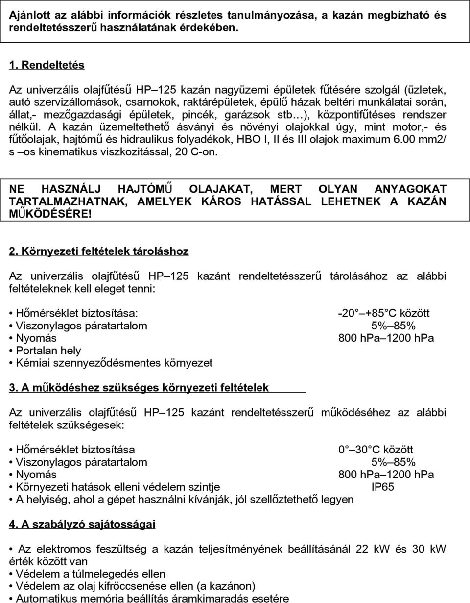 mezőgazdasági épületek, pincék, garázsok stb ), központifű téses rendszer nélkül.