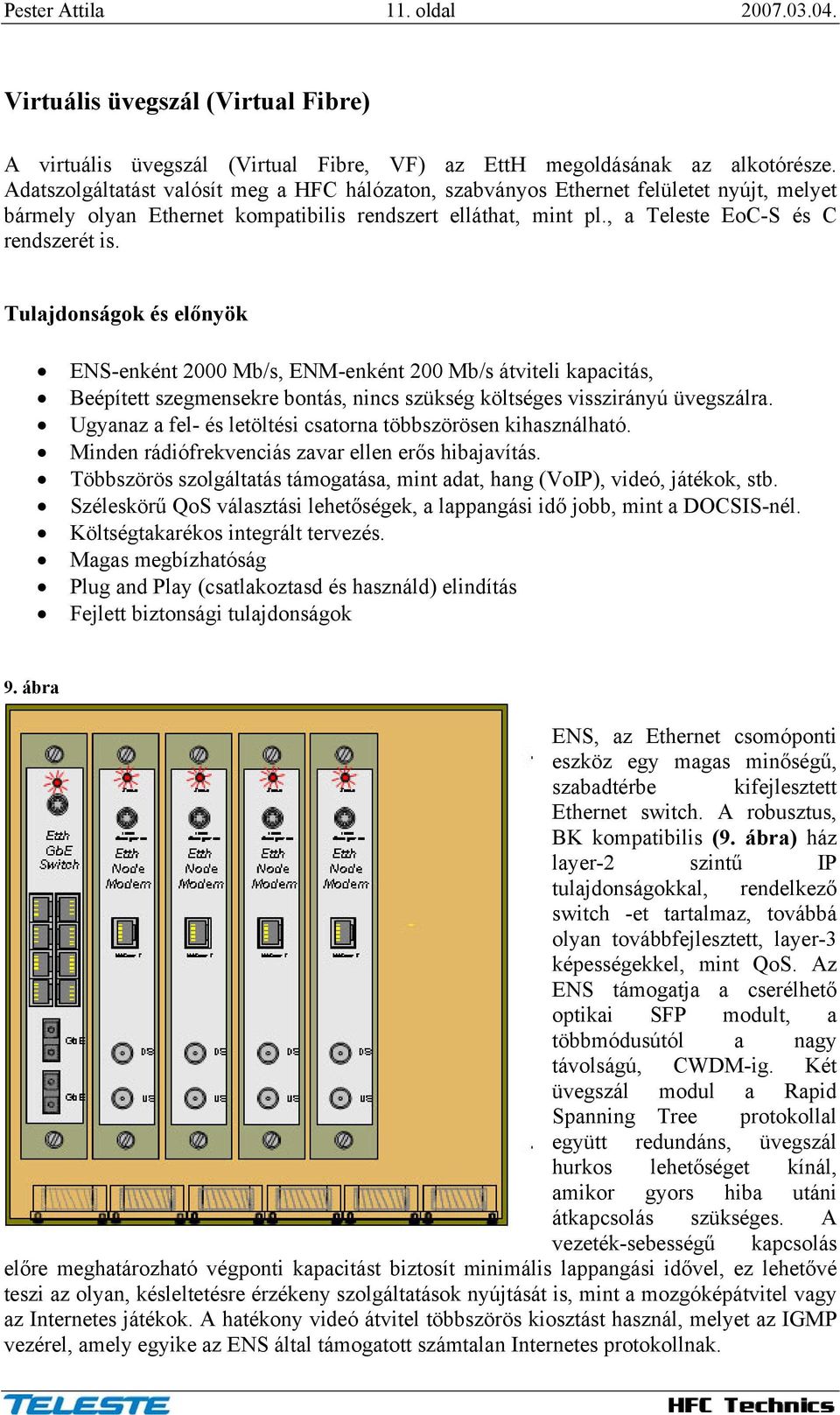 Tulajdonságok és előnyök ENS-enként 2000 Mb/s, ENM-enként 200 Mb/s átviteli kapacitás, Beépített szegmensekre bontás, nincs szükség költséges visszirányú üvegszálra.