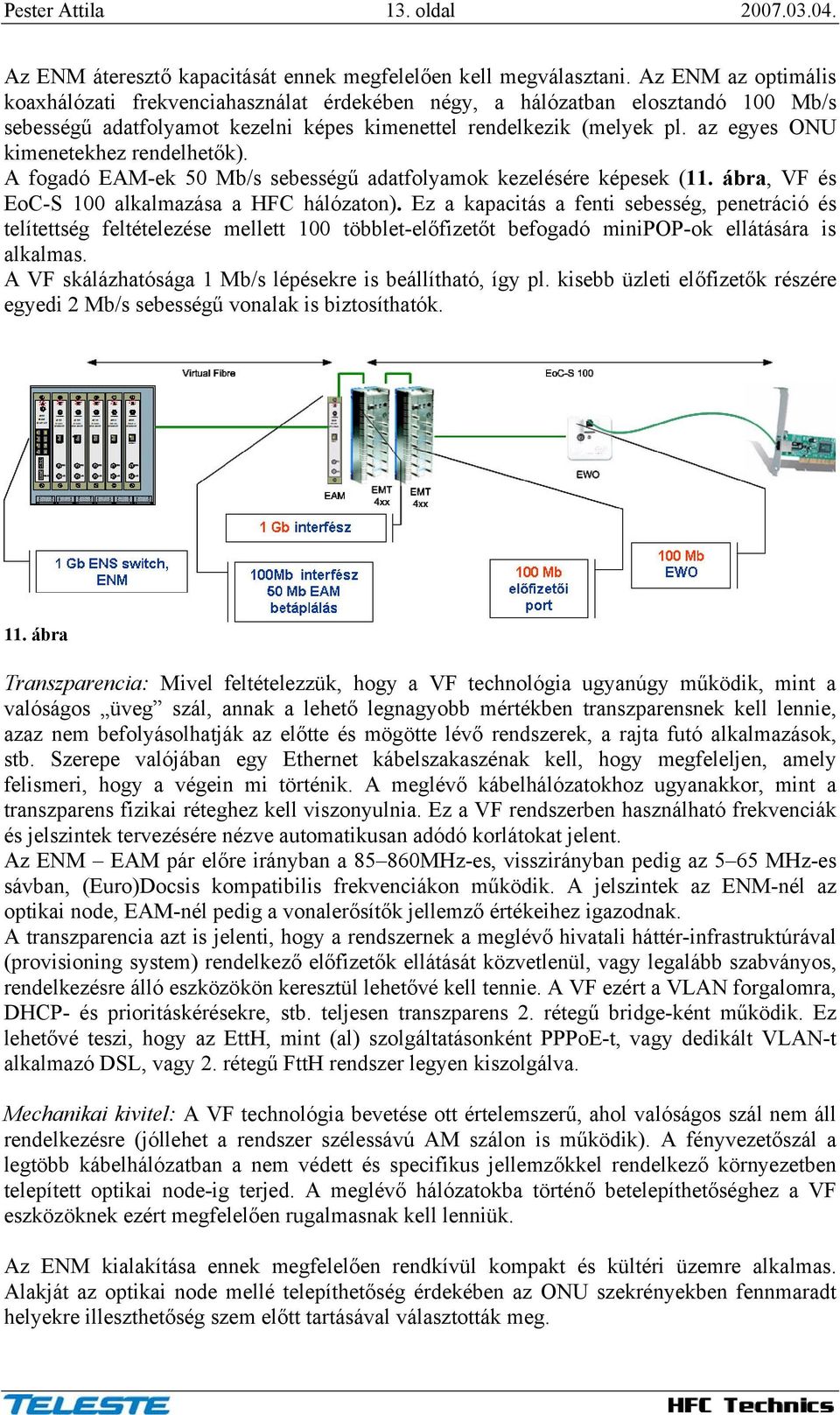 az egyes ONU kimenetekhez rendelhetők). A fogadó EAM-ek 50 Mb/s sebességű adatfolyamok kezelésére képesek (11. ábra, VF és EoC-S 100 alkalmazása a HFC hálózaton).