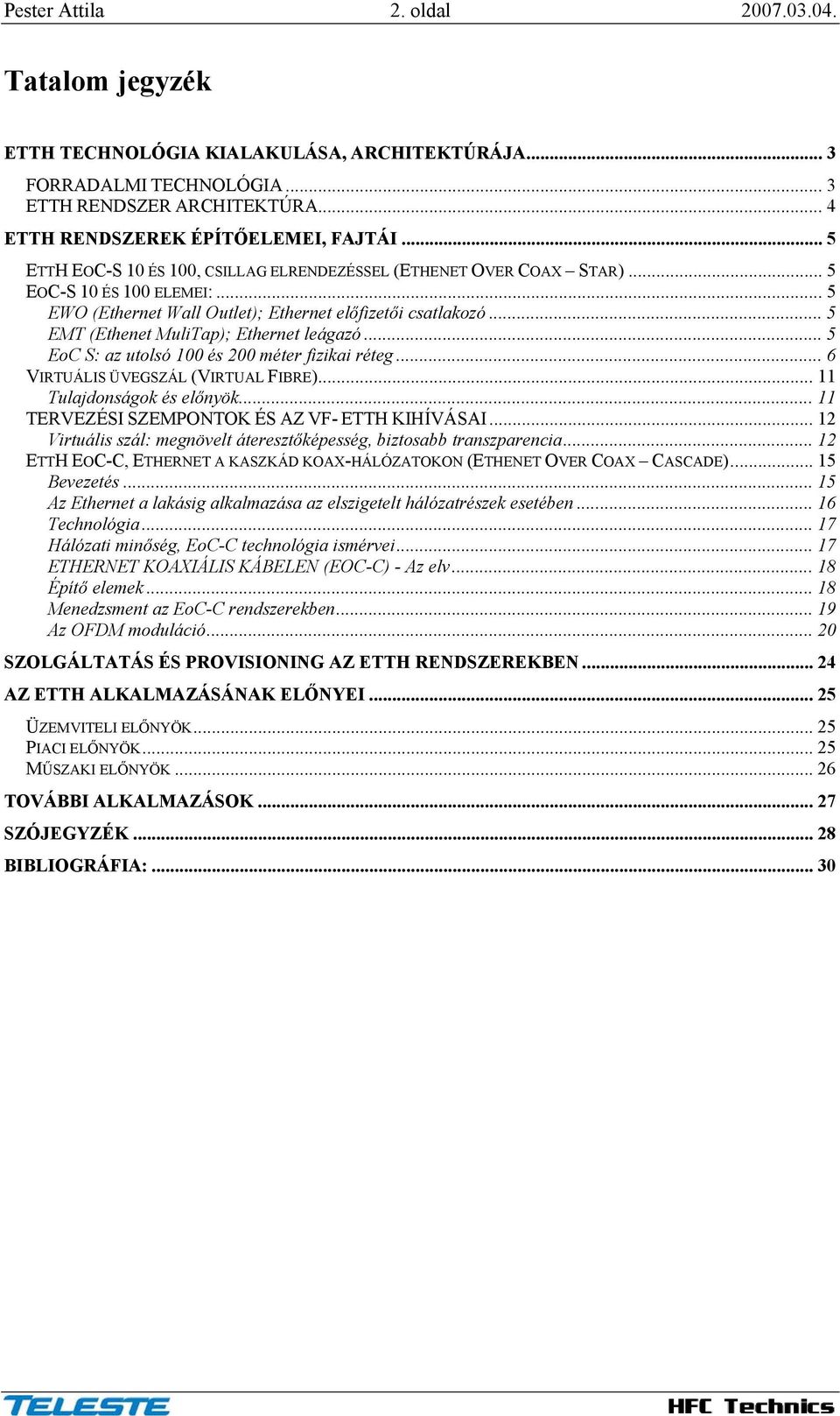 .. 5 EMT (Ethenet MuliTap); Ethernet leágazó... 5 EoC S: az utolsó 100 és 200 méter fizikai réteg... 6 VIRTUÁLIS ÜVEGSZÁL (VIRTUAL FIBRE)... 11 Tulajdonságok és előnyök.