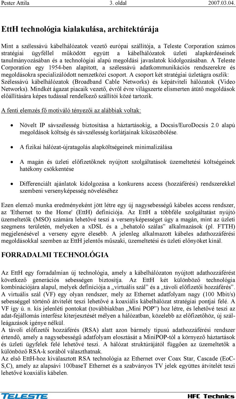 alapkérdéseinek tanulmányozásában és a technológiai alapú megoldási javaslatok kidolgozásában.