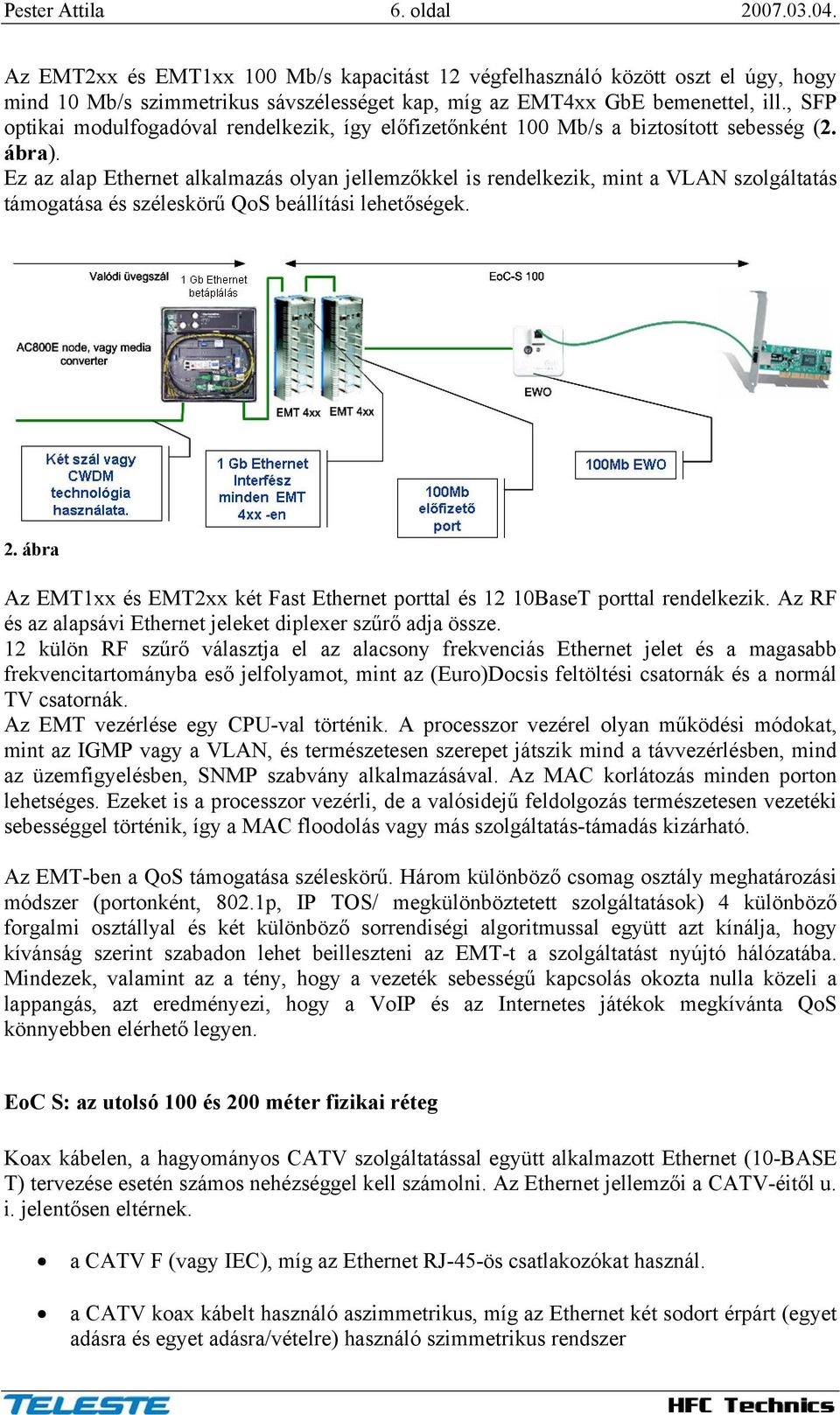 Ez az alap Ethernet alkalmazás olyan jellemzőkkel is rendelkezik, mint a VLAN szolgáltatás támogatása és széleskörű QoS beállítási lehetőségek. 2.