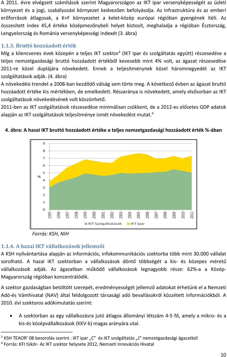 Az összesített index 45,4 értéke középmezőnybeli helyet biztosít, meghaladja a régióban Észtország, Lengyelország és Románia versenyképességi indexét (3.