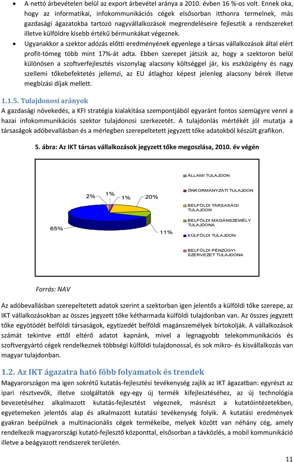 kisebb értékű bérmunkákat végeznek. Ugyanakkor a szektor adózás előtti eredményének egyenlege a társas vállalkozások által elért profit-tömeg több mint 17%-át adta.