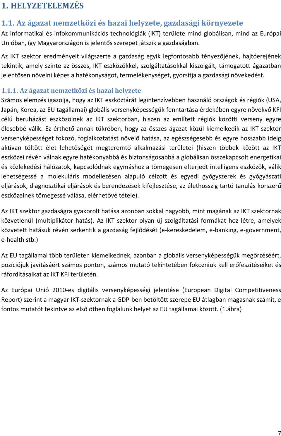 Az IKT szektor eredményeit világszerte a gazdaság egyik legfontosabb tényezőjének, hajtóerejének tekintik, amely szinte az összes, IKT eszközökkel, szolgáltatásokkal kiszolgált, támogatott ágazatban