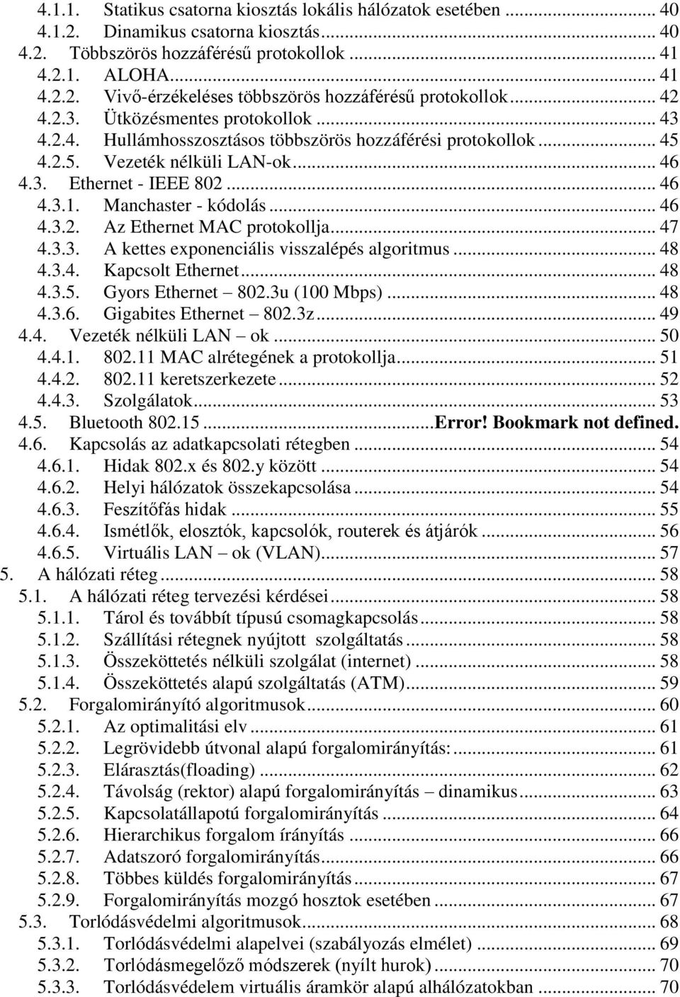 Manchaster - kódolás... 46 4.3.2. Az Ethernet MAC protokollja... 47 4.3.3. A kettes exponenciális visszalépés algoritmus... 48 4.3.4. Kapcsolt Ethernet... 48 4.3.5. Gyors Ethernet 802.3u (100 Mbps).