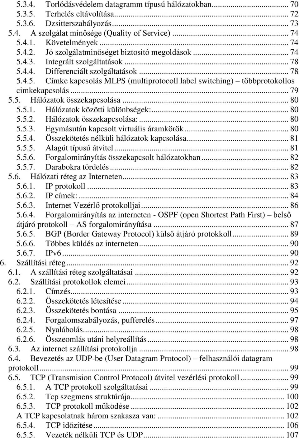 .. 79 5.5. Hálózatok összekapcsolása... 80 5.5.1. Hálózatok közötti különbségek:... 80 5.5.2. Hálózatok összekapcsolása:... 80 5.5.3. Egymásután kapcsolt virtuális áramkörök... 80 5.5.4.