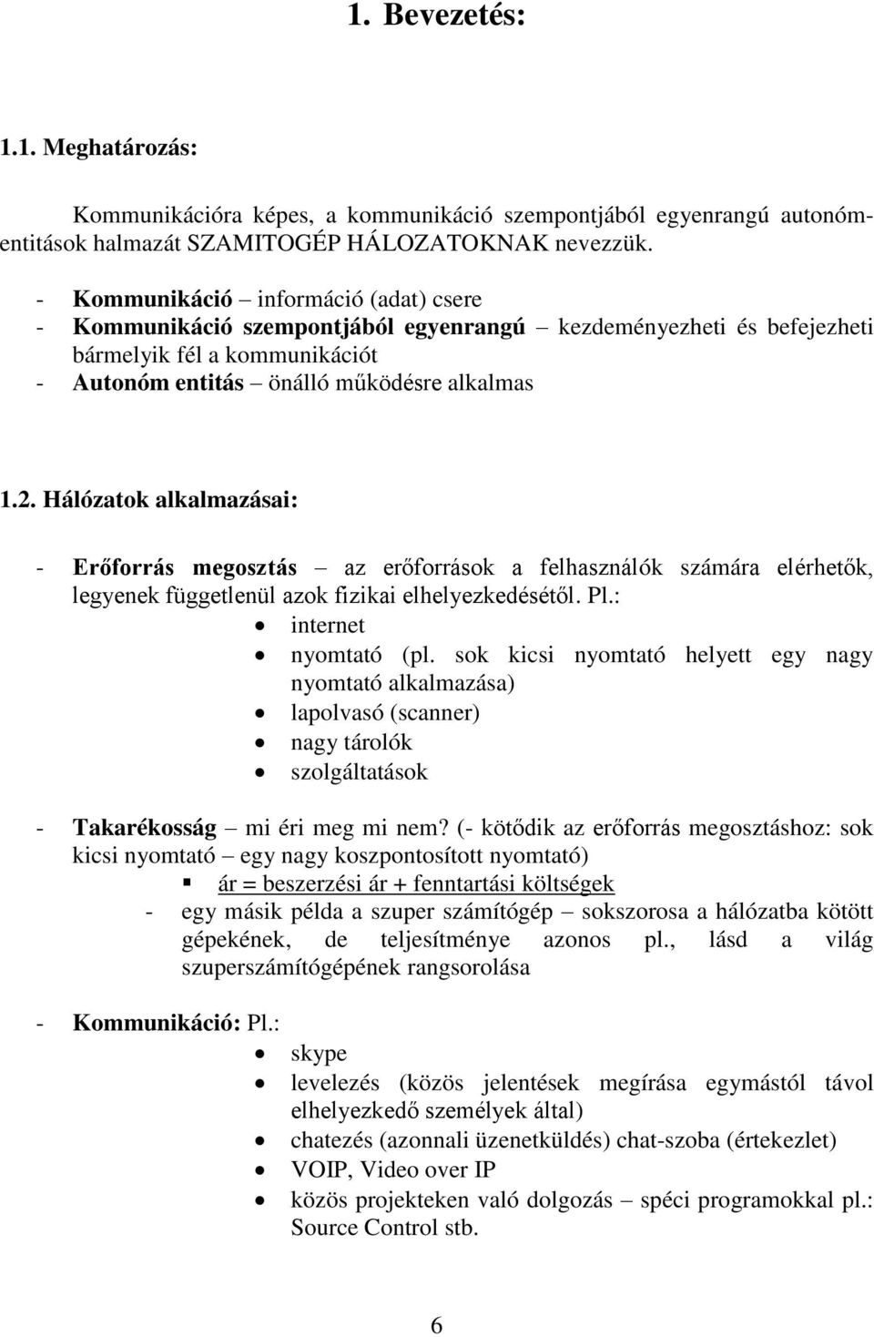 Hálózatok alkalmazásai: - Erőforrás megosztás az erőforrások a felhasználók számára elérhetők, legyenek függetlenül azok fizikai elhelyezkedésétől. Pl.: internet nyomtató (pl.