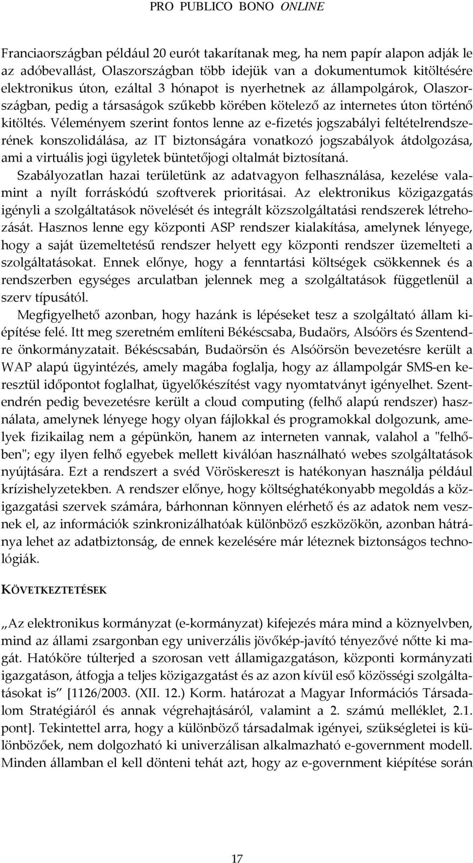 Véleményem szerint fontos lenne az e-fizetés jogszabályi feltételrendszerének konszolidálása, az IT biztonságára vonatkozó jogszabályok átdolgozása, ami a virtuális jogi ügyletek büntetőjogi oltalmát