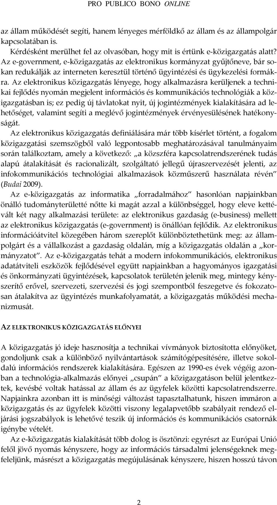 Az elektronikus közigazgatás lényege, hogy alkalmazásra kerüljenek a technikai fejlődés nyomán megjelent információs és kommunikációs technológiák a közigazgatásban is; ez pedig új távlatokat nyit,