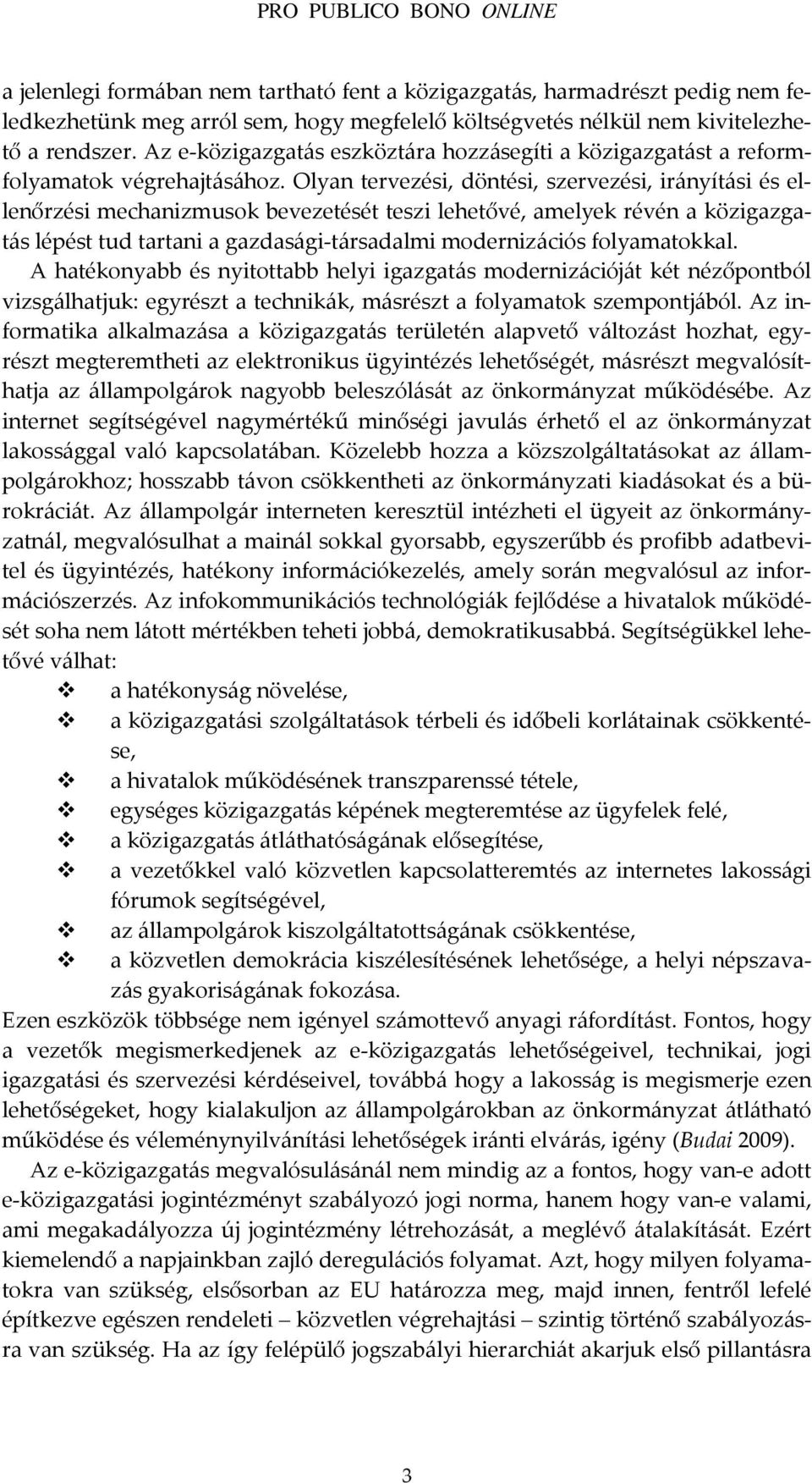 Olyan tervezési, döntési, szervezési, irányítási és ellenőrzési mechanizmusok bevezetését teszi lehetővé, amelyek révén a közigazgatás lépést tud tartani a gazdasági-társadalmi modernizációs