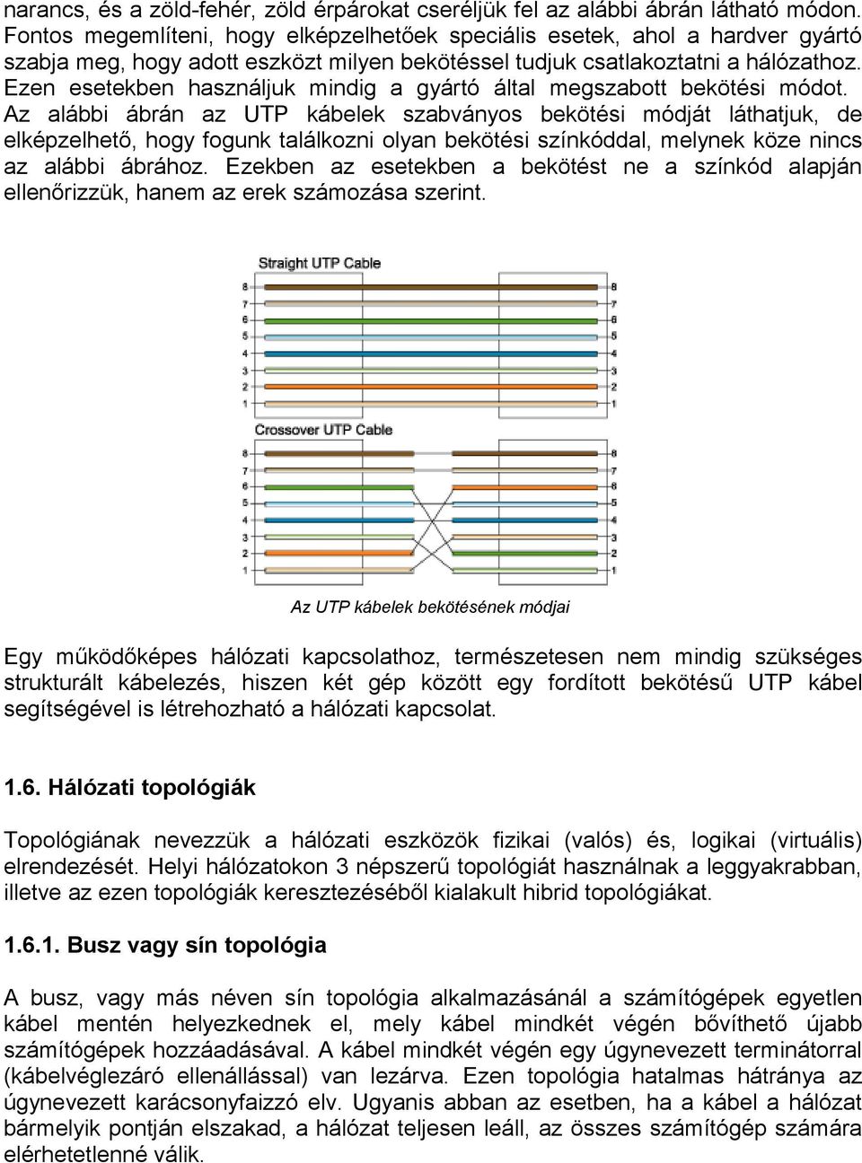 Ezen esetekben használjuk mindig a gyártó által megszabott bekötési módot.