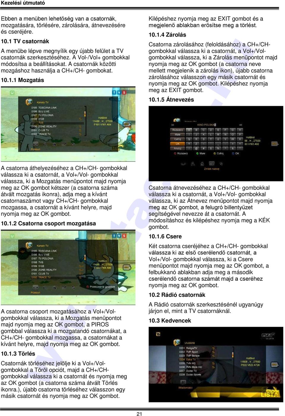 .1.1 Mozgatás A csatorna áthelyezéséhez a CH+/CH- gombokkal válassza ki a csatornát, a Vol+/Vol- gombokkal válassza, ki a Mozgatás menüpontot majd nyomja meg az OK gombot kétszer (a csatorna száma