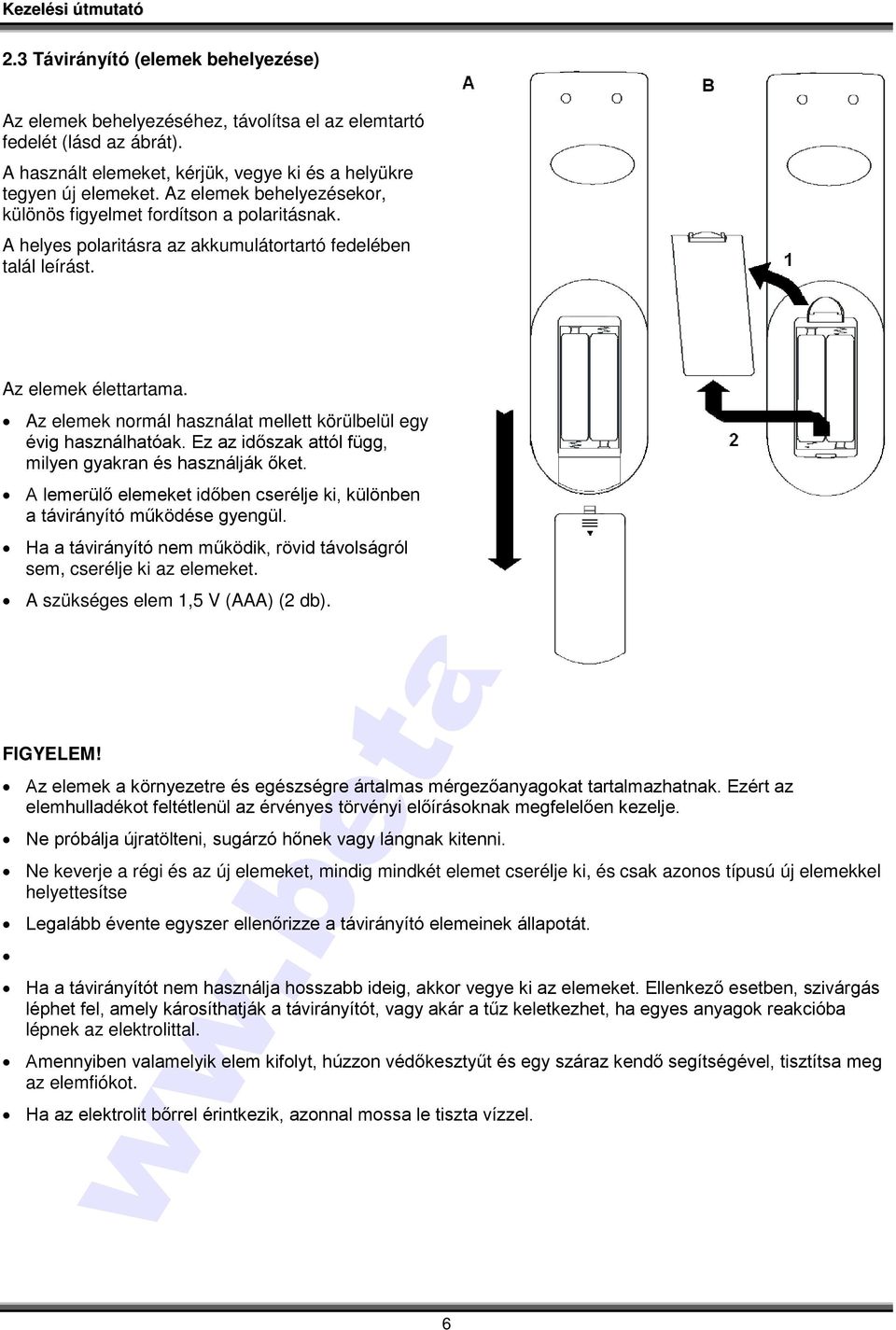 Az elemek normál használat mellett körülbelül egy évig használhatóak. Ez az időszak attól függ, milyen gyakran és használják őket.