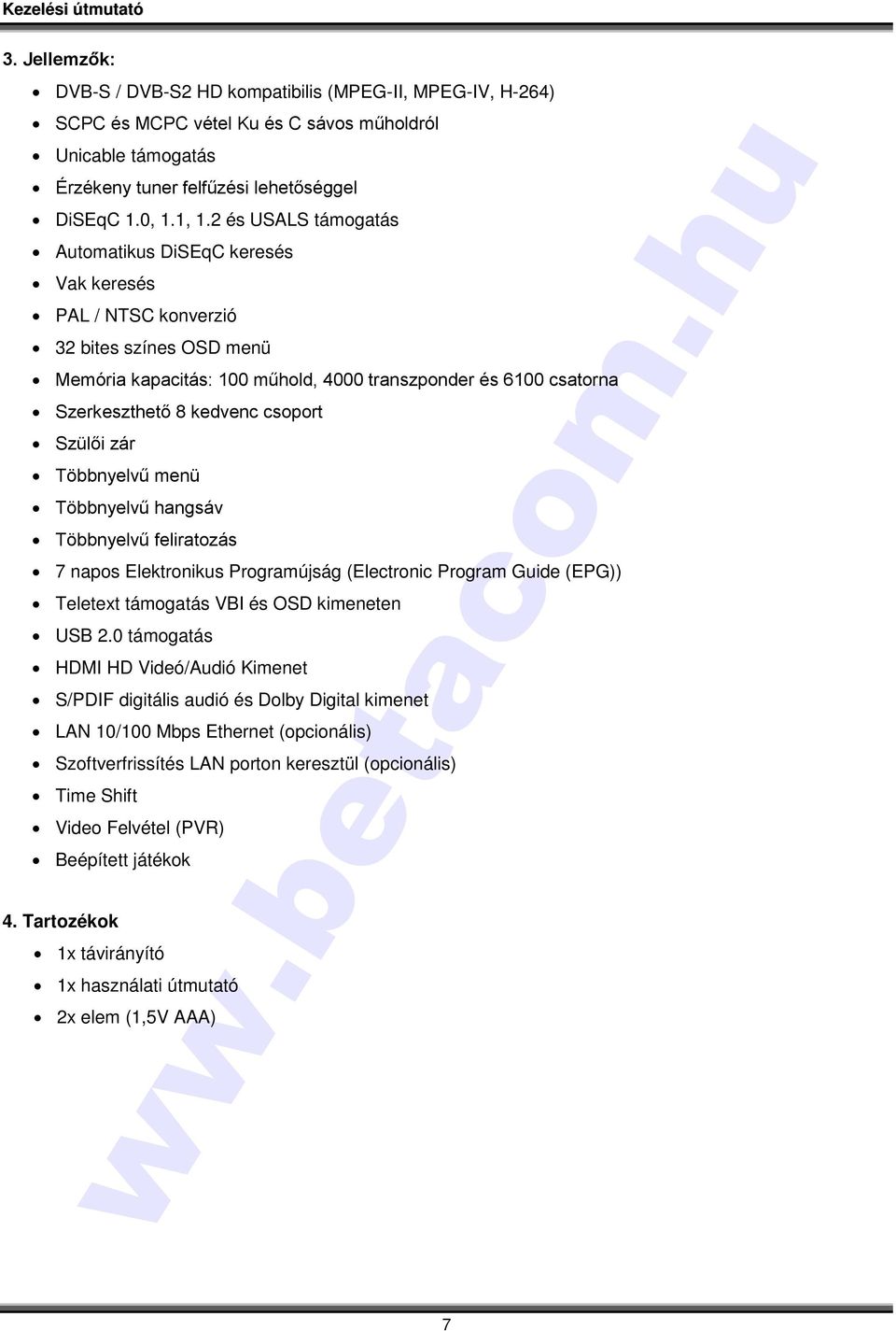 csoport Szülői zár Többnyelvű menü Többnyelvű hangsáv Többnyelvű feliratozás 7 napos Elektronikus Programújság (Electronic Program Guide (EPG)) Teletext támogatás VBI és OSD kimeneten USB 2.