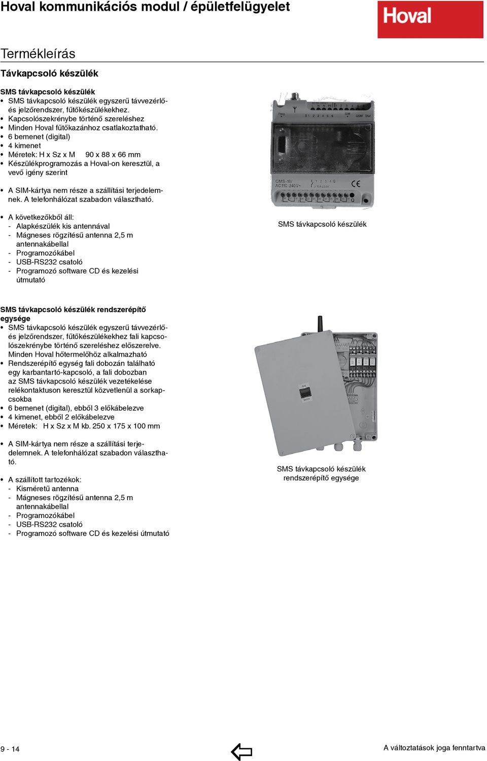 6 bemenet (digital) 4 kimenet Méretek: H x Sz x M 90 x 88 x 66 mm Készülékprogramozás a Hoval-on keresztül, a vevő igény szerint A SIM-kártya nem része a szállítási ter je de lem - nek.