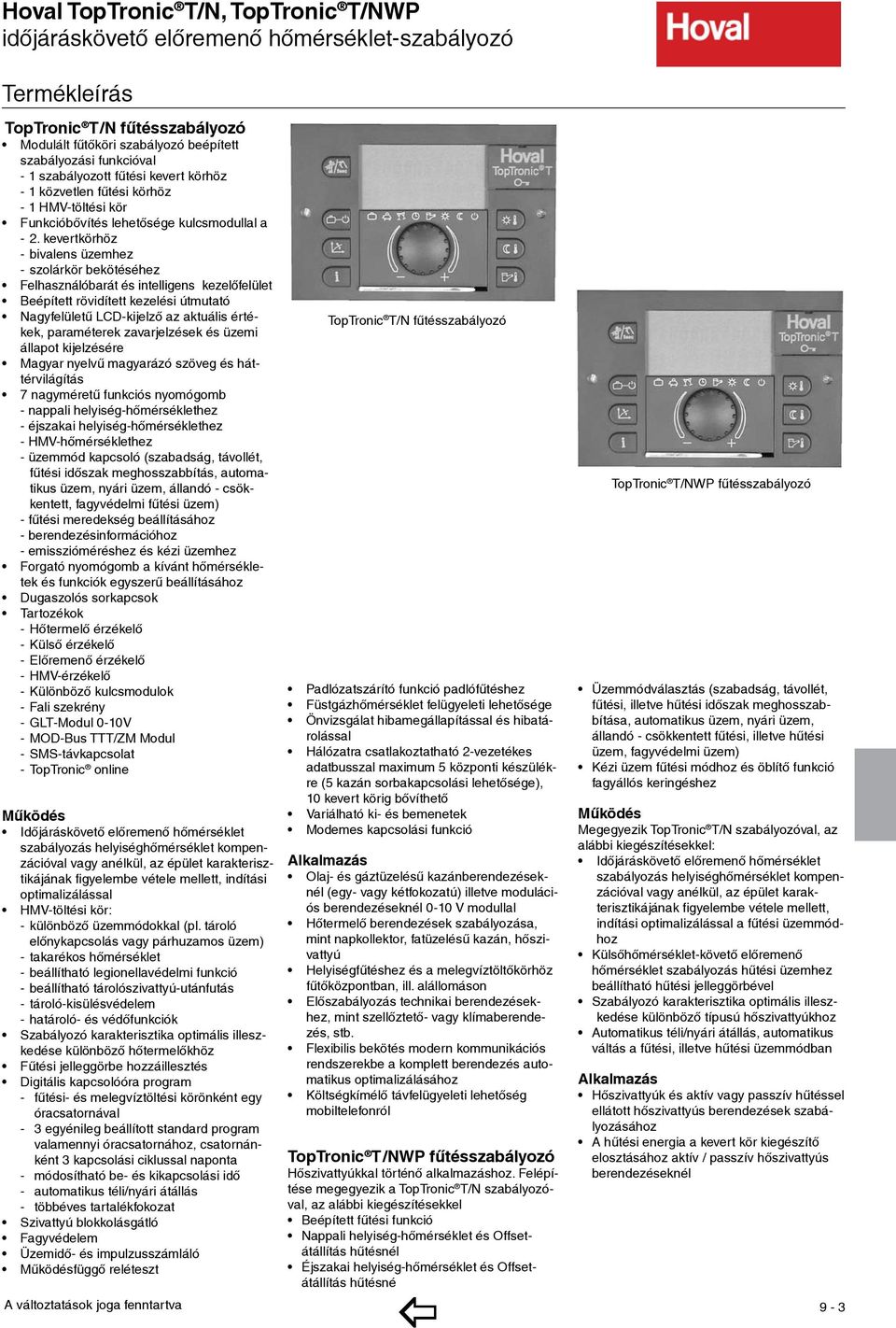 kevertkörhöz - bivalens üzemhez - szolárkör bekötéséhez Felhasználóbarát és intelligens kezelőfelület Beépített rövidített kezelési útmutató Nagyfelületű LCD-kijelző az aktuális értékek, paraméterek