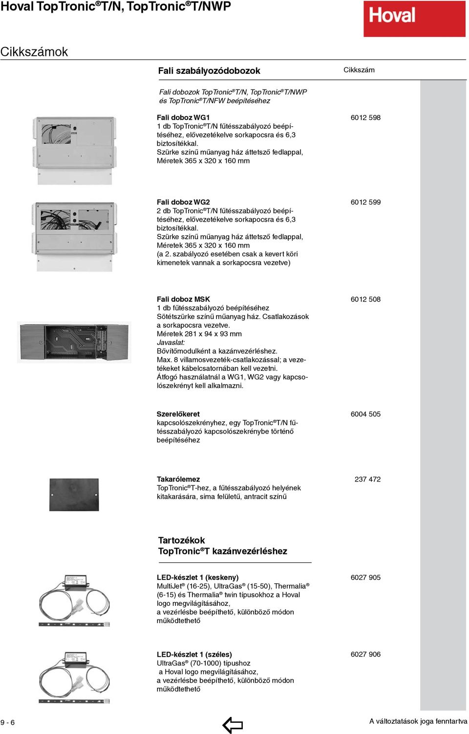 - Fali doboz WG2 2 db TopTronic T/N fűtésszabályozó beépítéséhez, elővezetékelve sorkapocsra és 6,3 biztosítékkal. Szürke színű műanyag ház áttetsző fedlappal, Méretek 365 x 320 x 160 mm (a 2.