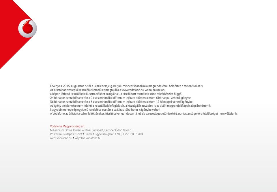 24 hónapos szerződés esetén a 2 éves minimális időtartam lejárata előtt maximum 6 hónappal vehető igénybe 36 hónapos szerződés esetén a 3 éves minimális időtartam lejárata előtt maximum 12 hónappal