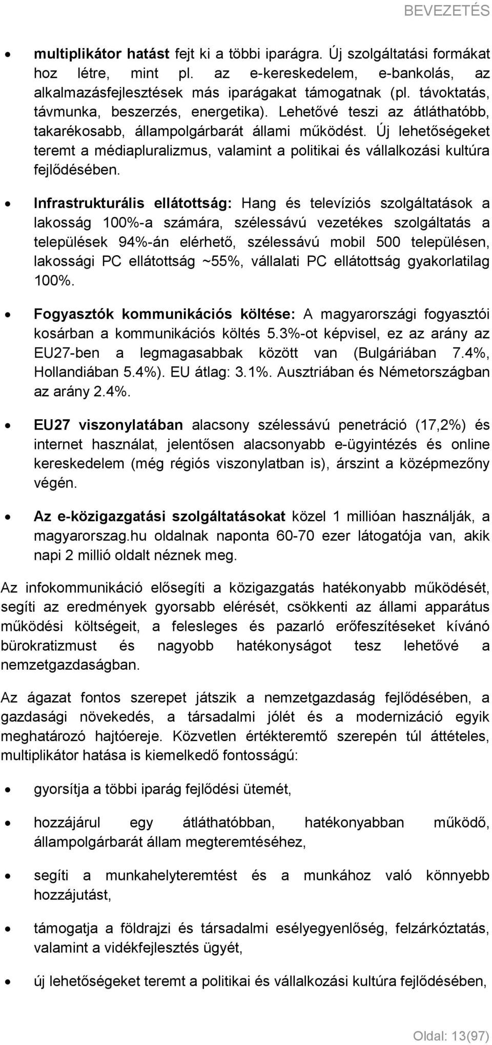 Új lehetőségeket teremt a médiapluralizmus, valamint a politikai és vállalkozási kultúra fejlődésében.