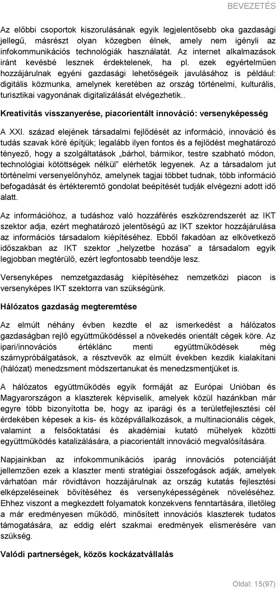 ezek egyértelműen hozzájárulnak egyéni gazdasági lehetőségeik javulásához is például: digitális közmunka, amelynek keretében az ország történelmi, kulturális, turisztikai vagyonának digitalizálását