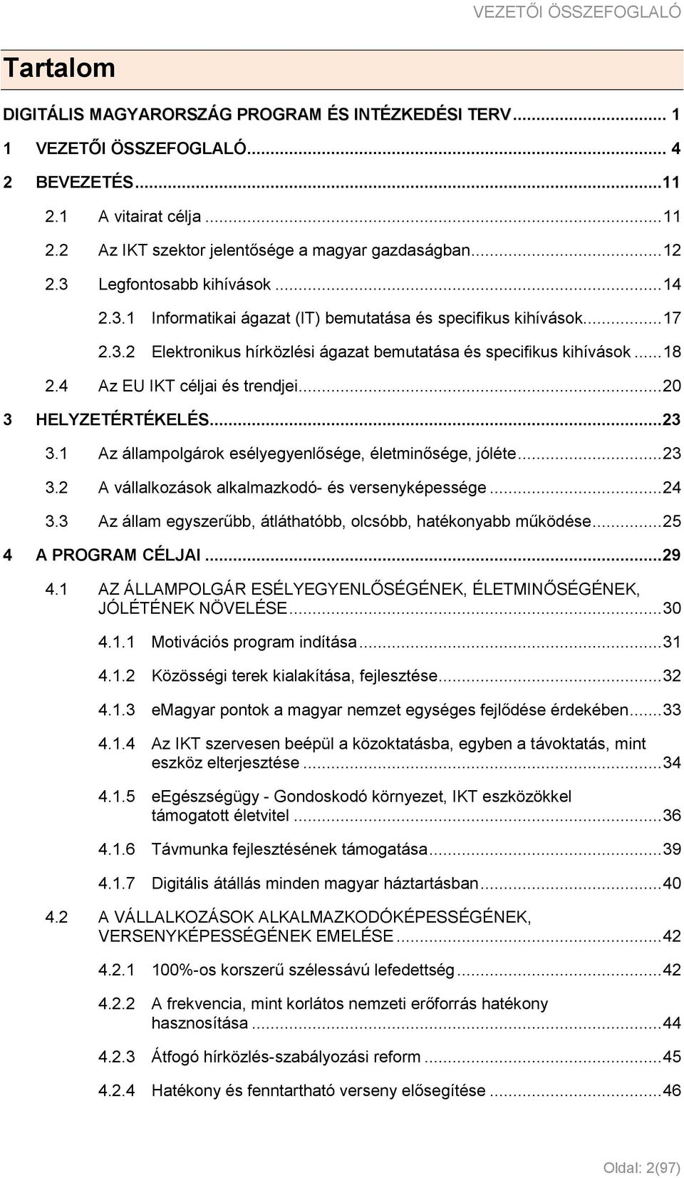 .. 18 2.4 Az EU IKT céljai és trendjei... 20 3 HELYZETÉRTÉKELÉS...23 3.1 Az állampolgárok esélyegyenlősége, életminősége, jóléte... 23 3.2 A vállalkozások alkalmazkodó- és versenyképessége... 24 3.