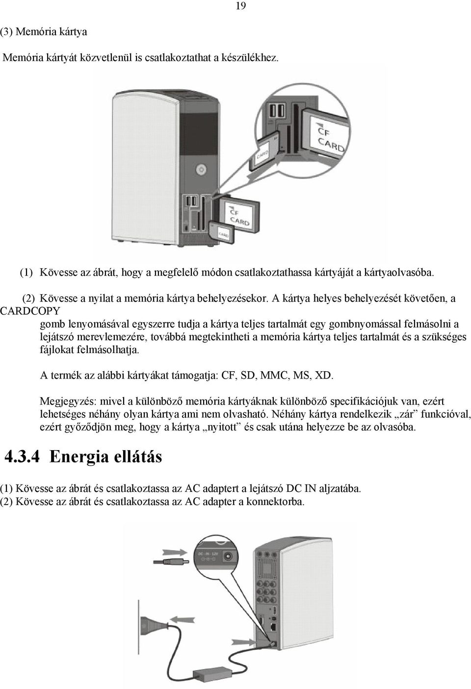 A kártya helyes behelyezését követően, a CARDCOPY gomb lenyomásával egyszerre tudja a kártya teljes tartalmát egy gombnyomással felmásolni a lejátszó merevlemezére, továbbá megtekintheti a memória