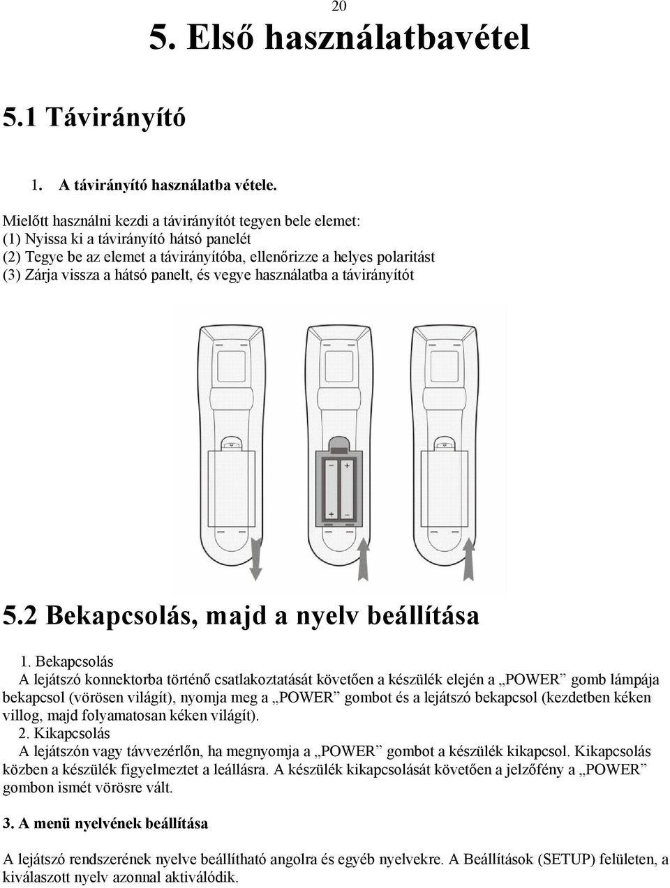 panelt, és vegye használatba a távirányítót 5.2 Bekapcsolás, majd a nyelv beállítása 1.