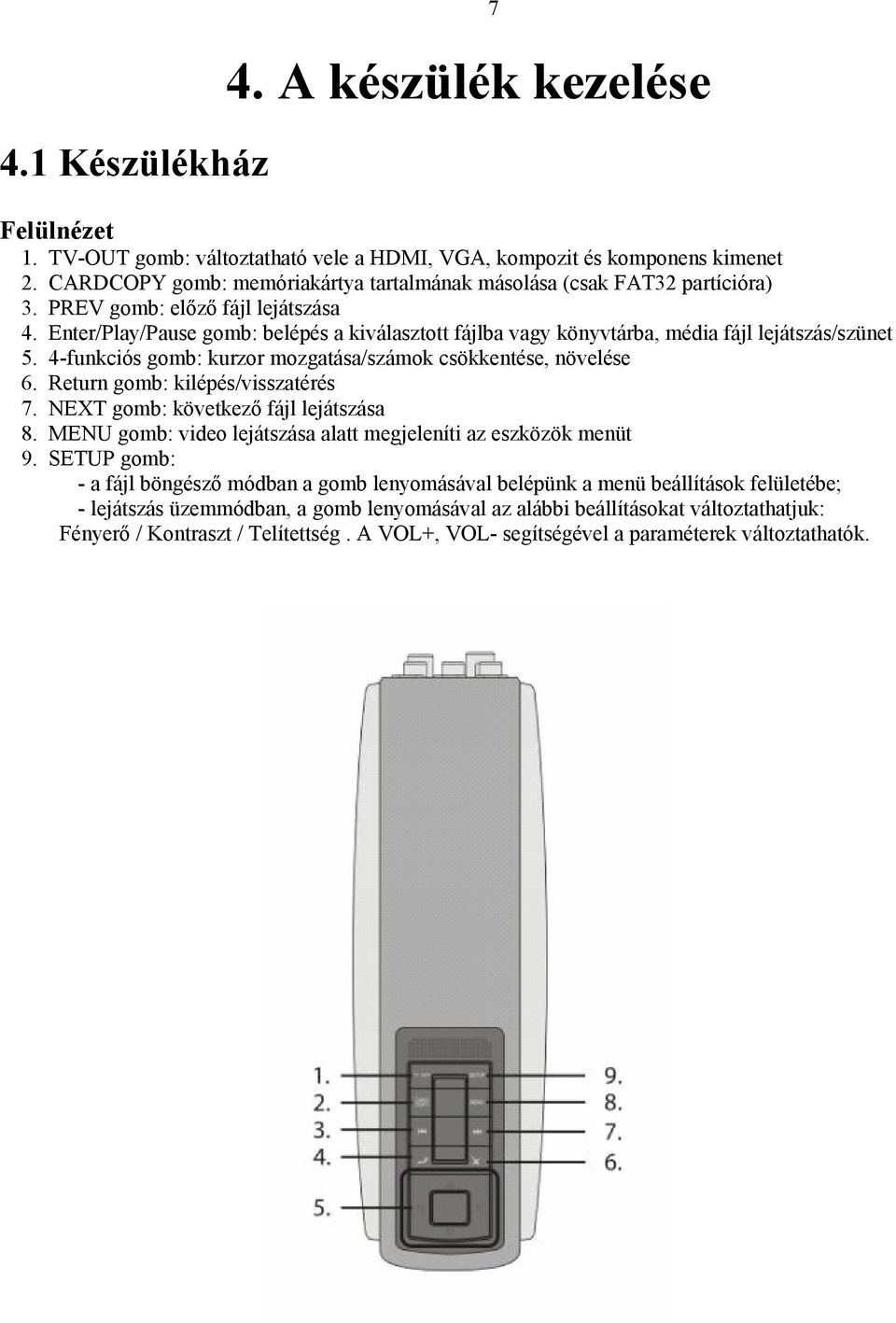 gomb: belépés a kiválasztott fájlba vagy könyvtárba, média fájl lejátszás/szünet 4-funkciós gomb: kurzor mozgatása/számok csökkentése, növelése Return gomb: kilépés/visszatérés NEXT gomb: következő