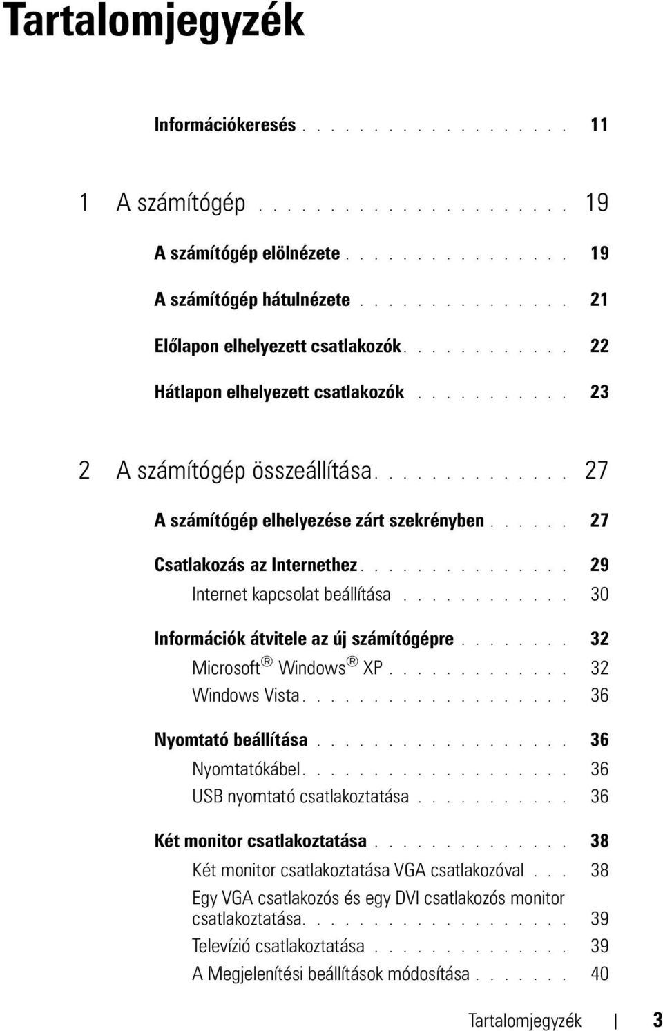 ..... 27 Csatlakozás az Internethez............... 29 Internet kapcsolat beállítása............ 30 Információk átvitele az új számítógépre........ 32 Microsoft Windows XP............. 32 Windows Vista.