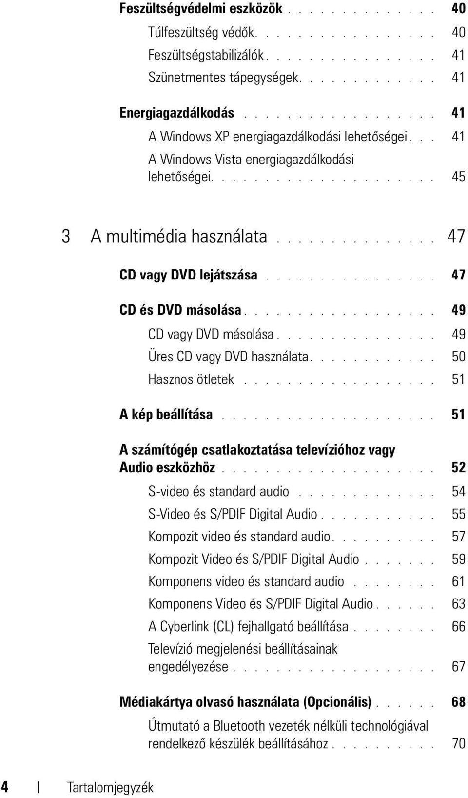 ............... 47 CD és DVD másolása.................. 49 CD vagy DVD másolása............... 49 Üres CD vagy DVD használata............ 50 Hasznos ötletek.................. 51 A kép beállítása.