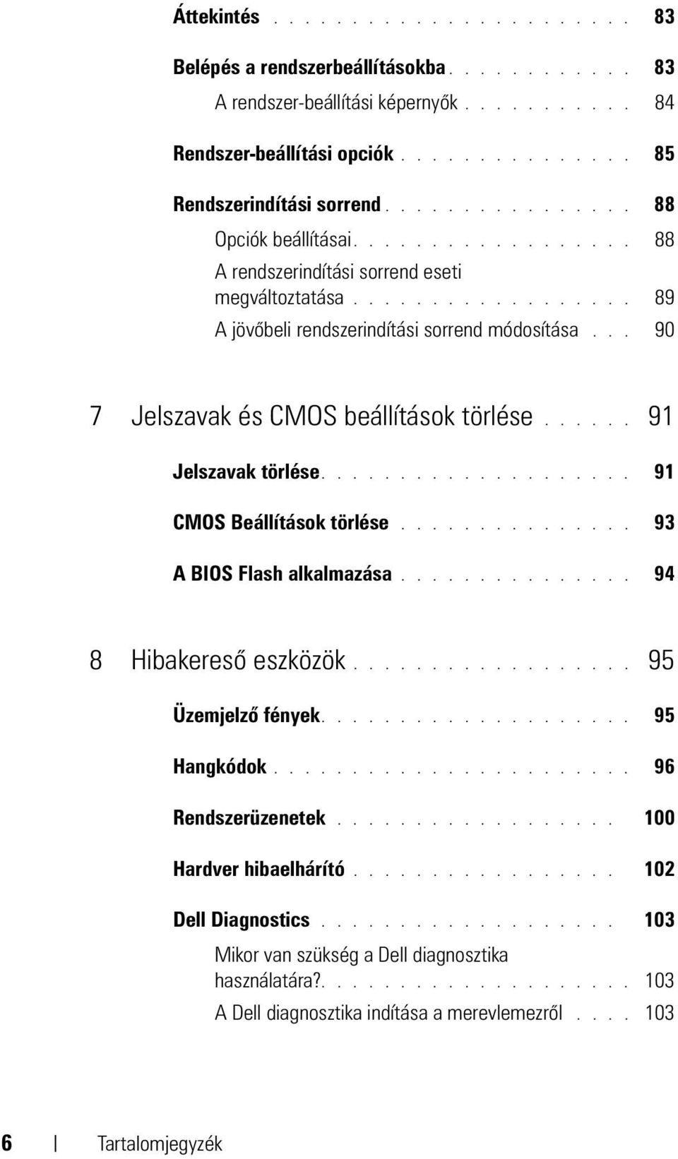 .. 90 7 Jelszavak és CMOS beállítások törlése...... 91 Jelszavak törlése.................... 91 CMOS Beállítások törlése............... 93 A BIOS Flash alkalmazása............... 94 8 Hibakereső eszközök.