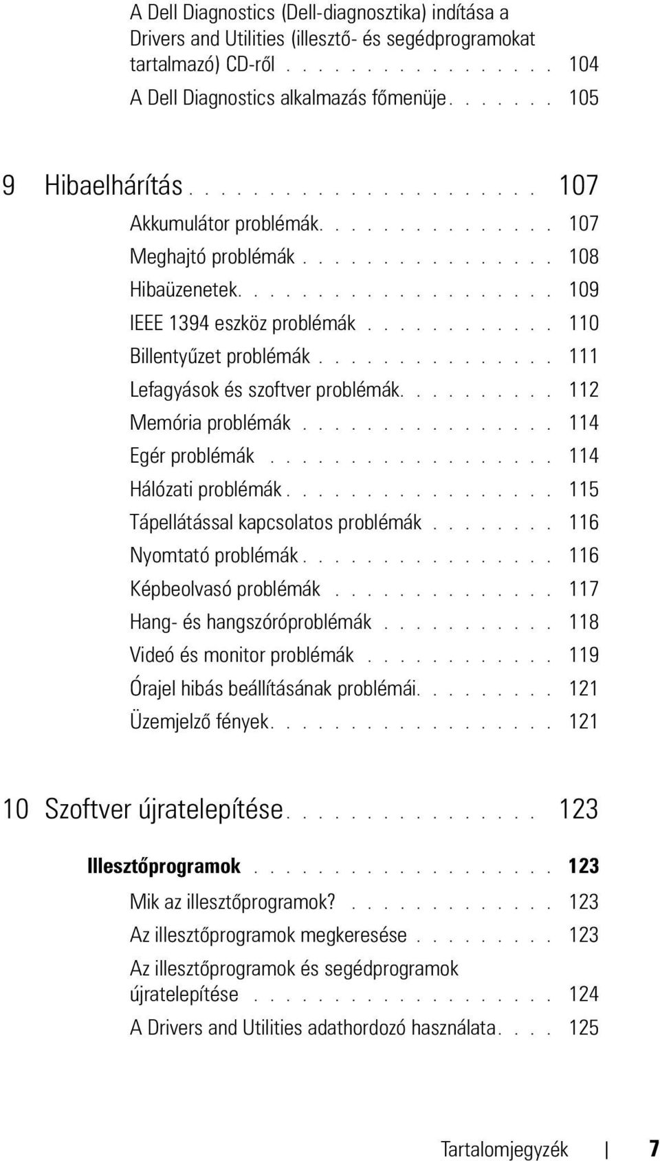 ........... 110 Billentyűzet problémák............... 111 Lefagyások és szoftver problémák.......... 112 Memória problémák................ 114 Egér problémák.................. 114 Hálózati problémák.