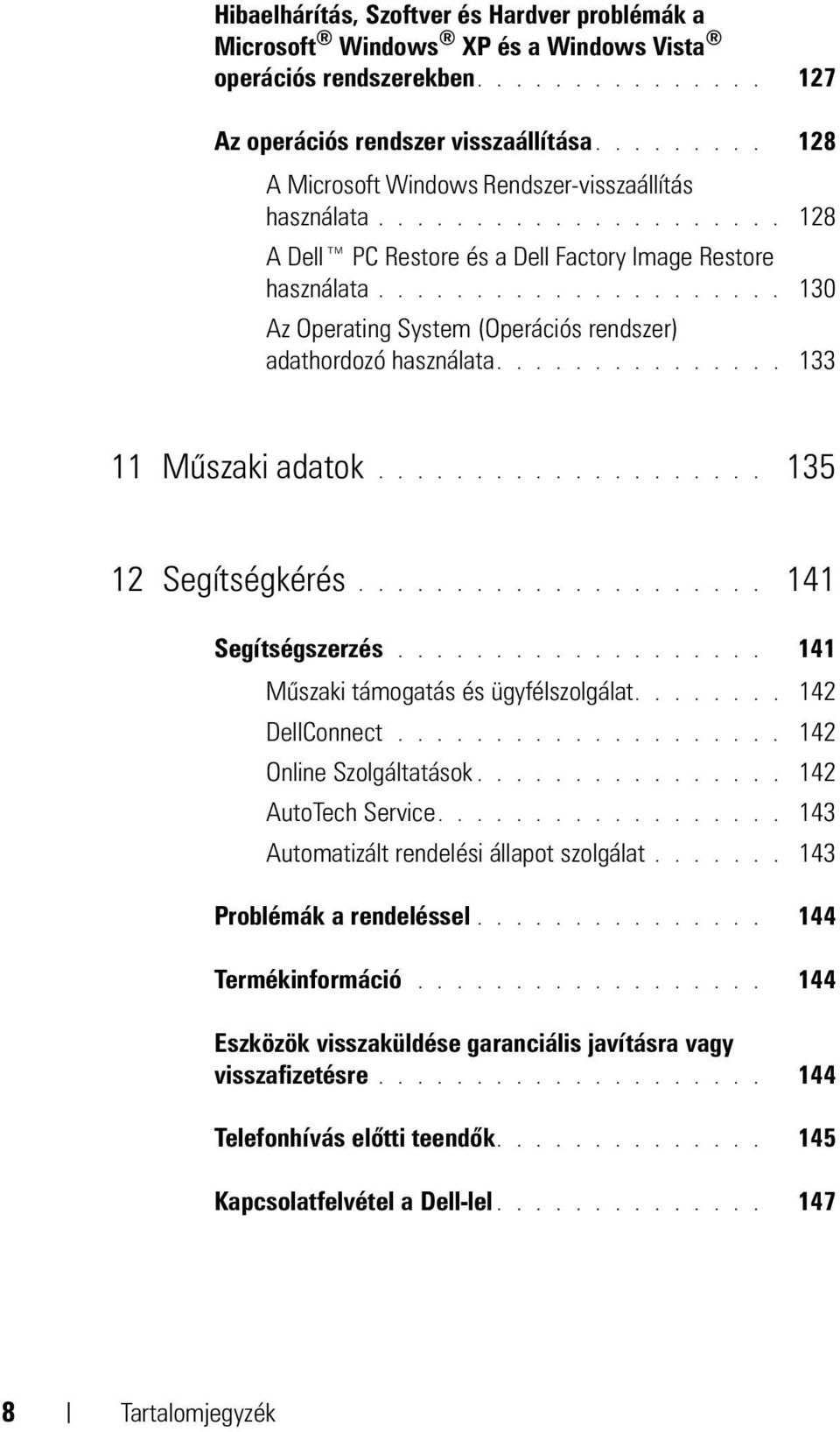 .................... 130 Az Operating System (Operációs rendszer) adathordozó használata............... 133 11 Műszaki adatok.................... 135 12 Segítségkérés..................... 141 Segítségszerzés.